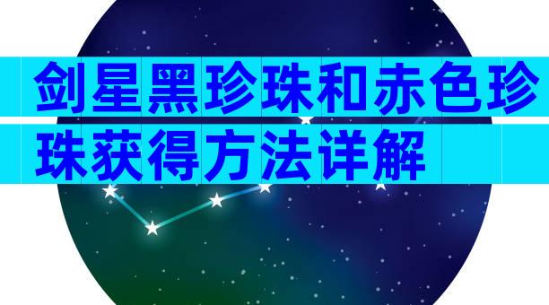 剑星黑珍珠和赤色珍珠获得方法详解