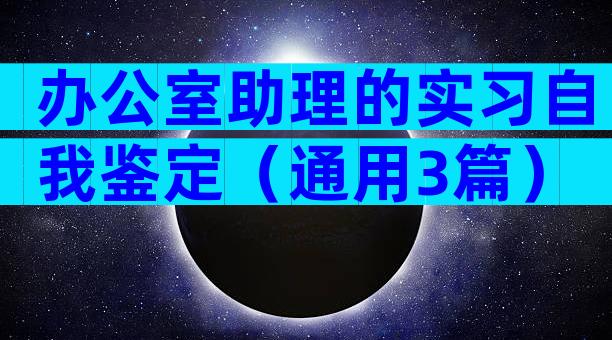 办公室助理的实习自我鉴定（通用3篇）
