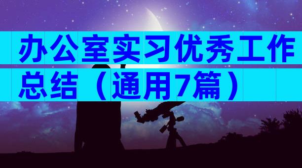 办公室实习优秀工作总结（通用7篇）