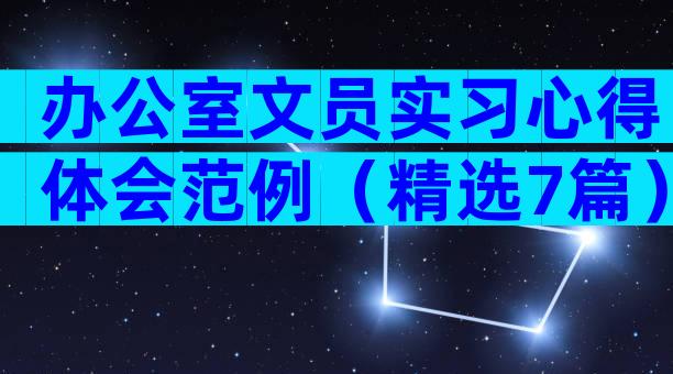 办公室文员实习心得体会范例（精选7篇）