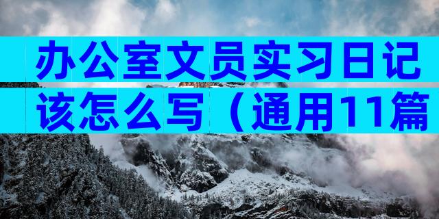 办公室文员实习日记该怎么写（通用11篇）