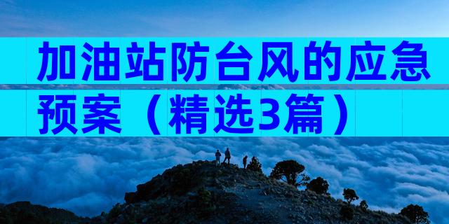 加油站防台风的应急预案（精选3篇）
