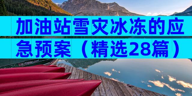 加油站雪灾冰冻的应急预案（精选28篇）