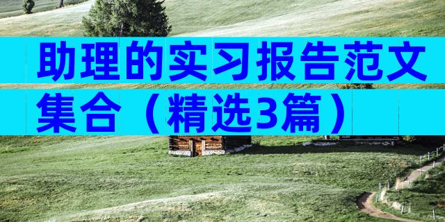 助理的实习报告范文集合（精选3篇）