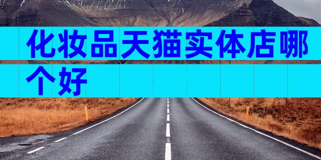 化妆品天猫实体店哪个好