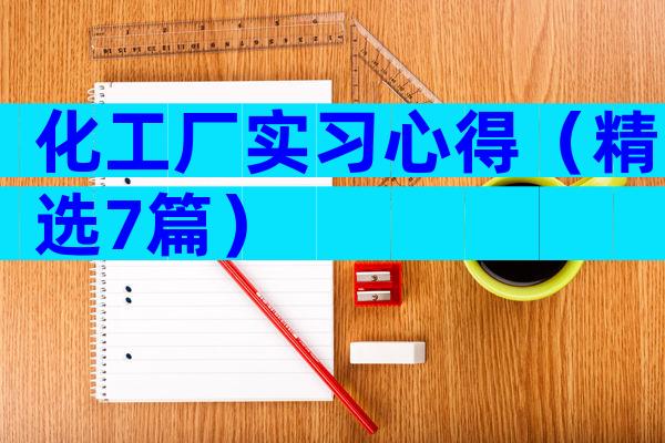 化工厂实习心得（精选7篇）
