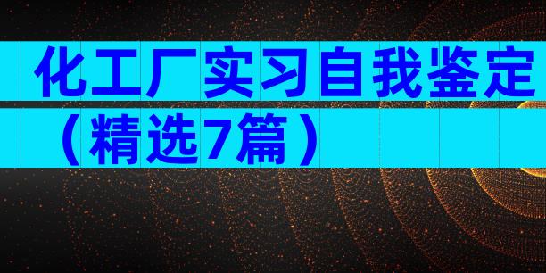 化工厂实习自我鉴定（精选7篇）