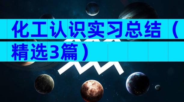 化工认识实习总结（精选3篇）