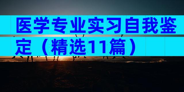 医学专业实习自我鉴定（精选11篇）