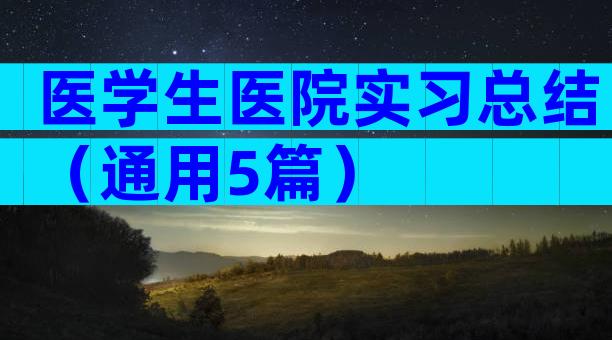 医学生医院实习总结（通用5篇）