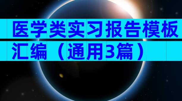 医学类实习报告模板汇编（通用3篇）