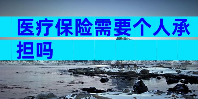 医疗保险需要个人承担吗
