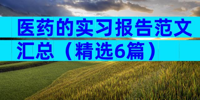 医药的实习报告范文汇总（精选6篇）
