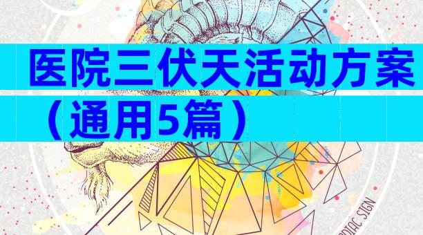 医院三伏天活动方案（通用5篇）