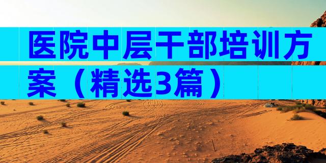 医院中层干部培训方案（精选3篇）