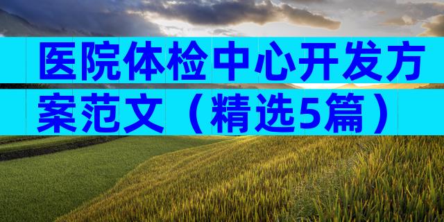医院体检中心开发方案范文（精选5篇）