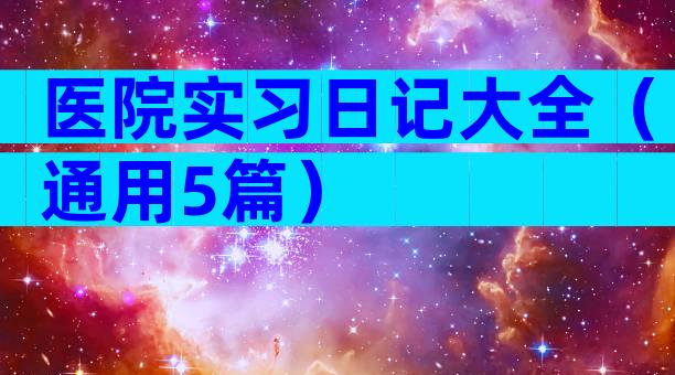 医院实习日记大全（通用5篇）