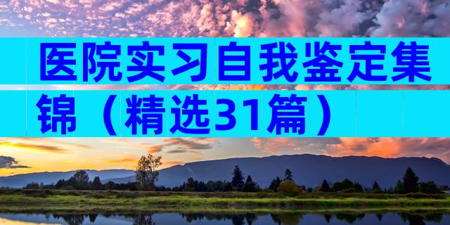 医院实习自我鉴定集锦（精选31篇）