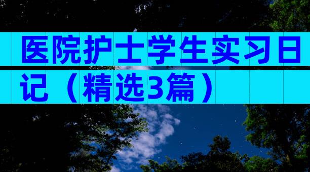 医院护士学生实习日记（精选3篇）