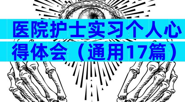 医院护士实习个人心得体会（通用17篇）