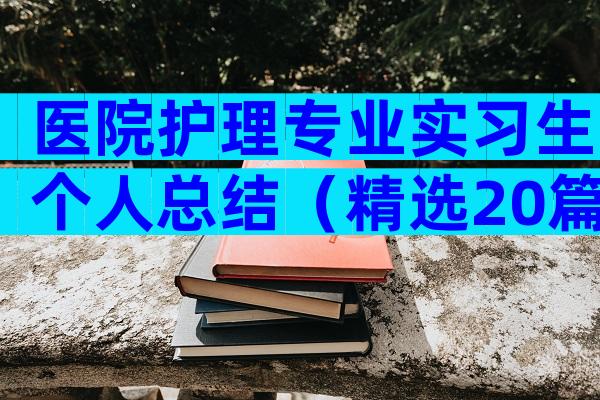医院护理专业实习生个人总结（精选20篇）