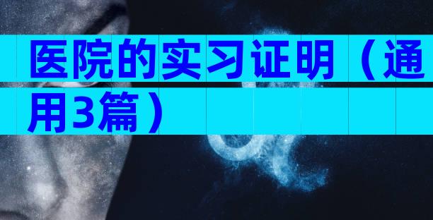 医院的实习证明（通用3篇）