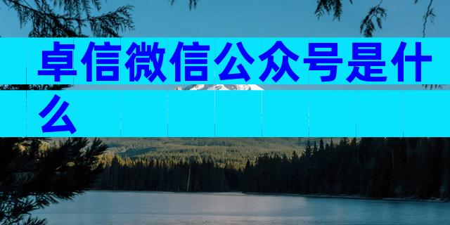 卓信微信公众号是什么