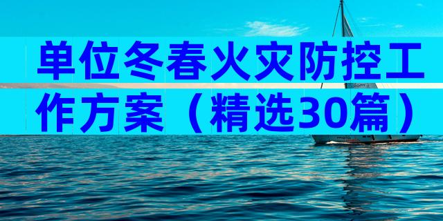单位冬春火灾防控工作方案（精选30篇）