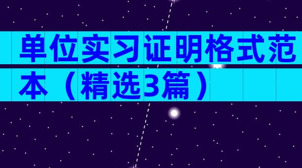 单位实习证明格式范本（精选3篇）