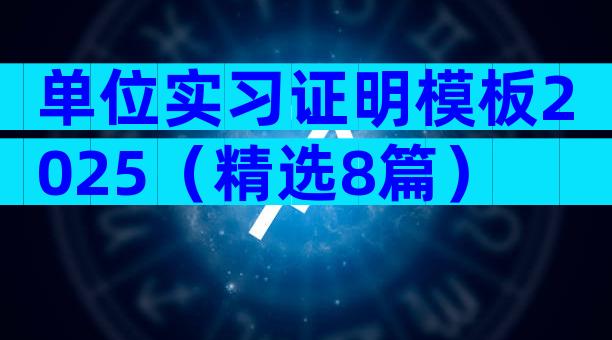 单位实习证明模板2025（精选8篇）