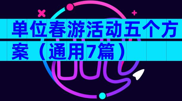 单位春游活动五个方案（通用7篇）