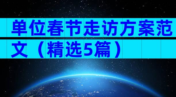 单位春节走访方案范文（精选5篇）