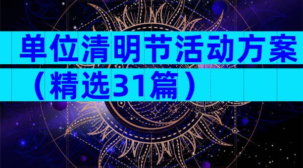 单位清明节活动方案（精选31篇）