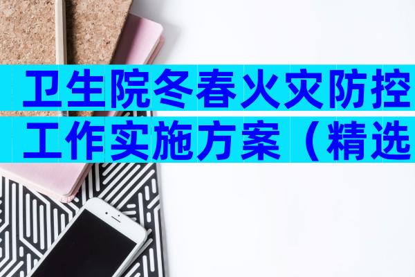 卫生院冬春火灾防控工作实施方案（精选32篇）