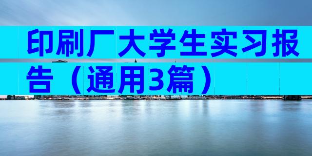 印刷厂大学生实习报告（通用3篇）