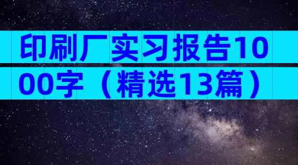印刷厂实习报告1000字（精选13篇）