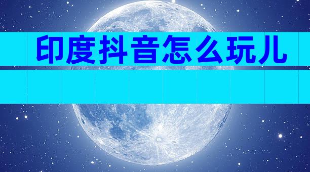 印度抖音怎么玩儿