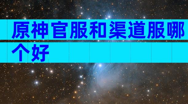 原神官服和渠道服哪个好