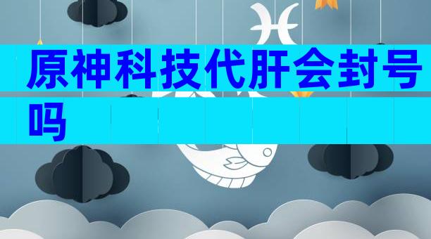 原神科技代肝会封号吗