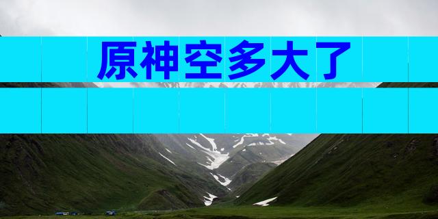 原神空多大了
