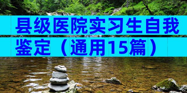 县级医院实习生自我鉴定（通用15篇）