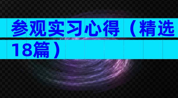 参观实习心得（精选18篇）