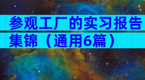 参观工厂的实习报告集锦（通用6篇）