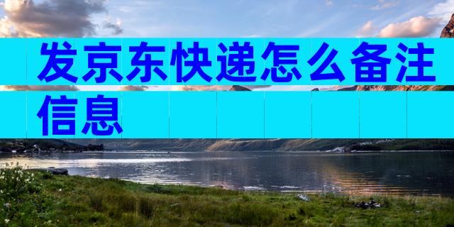 发京东快递怎么备注信息