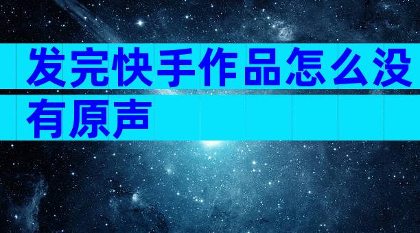 发完快手作品怎么没有原声