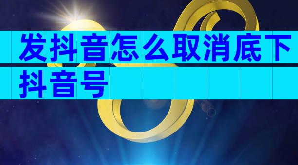 发抖音怎么取消底下抖音号