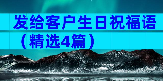 发给客户生日祝福语（精选4篇）