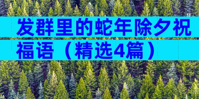 发群里的蛇年除夕祝福语（精选4篇）