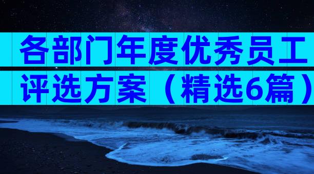 各部门年度优秀员工评选方案（精选6篇）