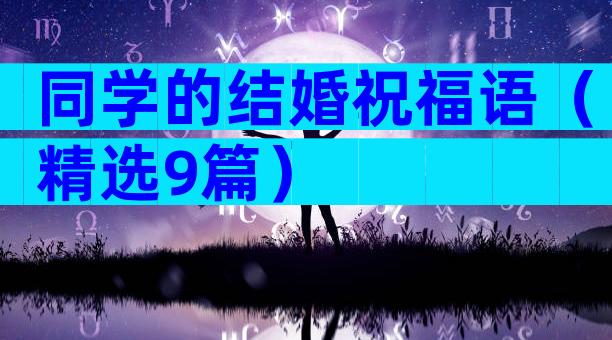同学的结婚祝福语（精选9篇）